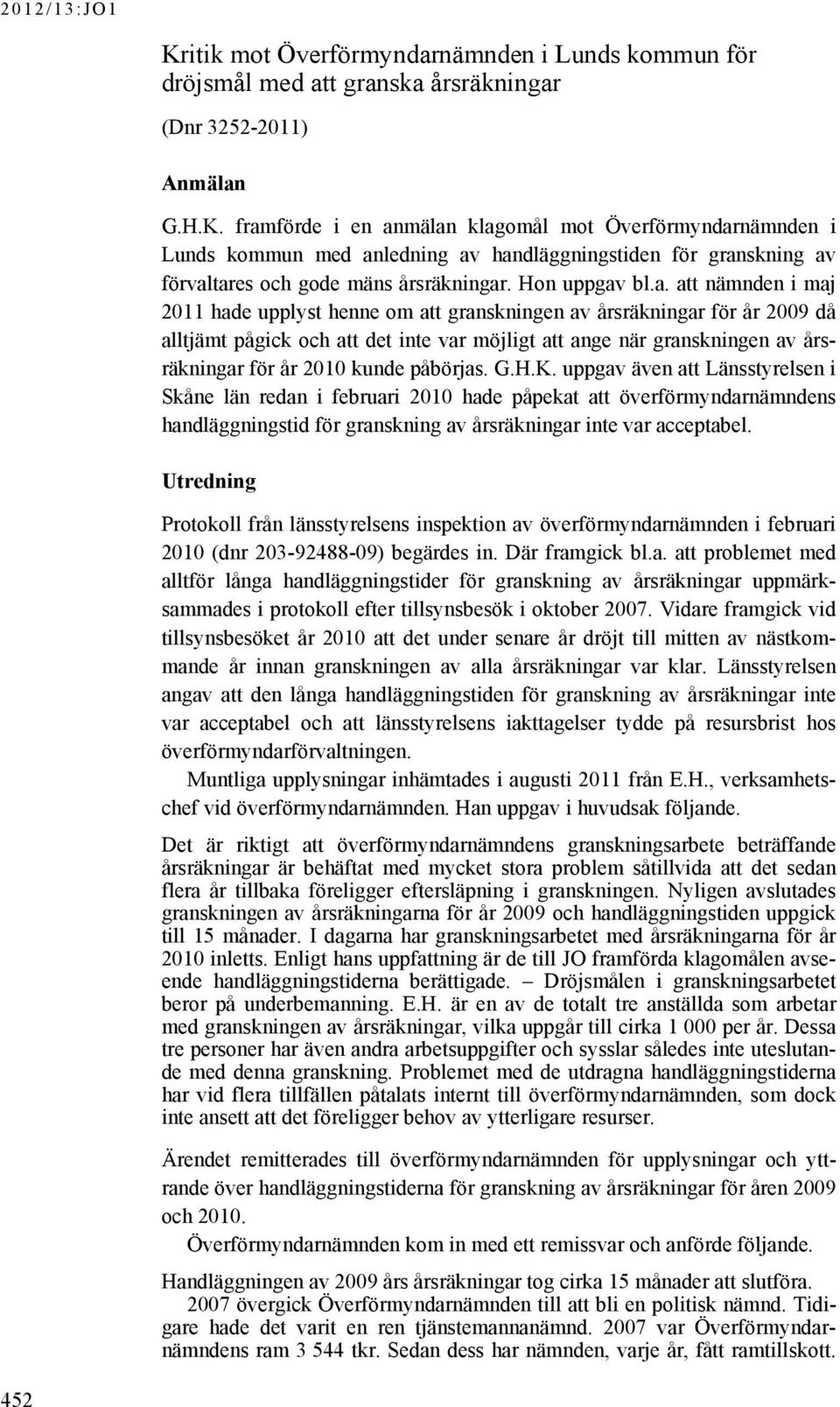 bl.a. att nämnden i maj 2011 hade upplyst henne om att granskningen av årsräkningar för år 2009 då alltjämt pågick och att det inte var möjligt att ange när granskningen av årsräkningar för år 2010