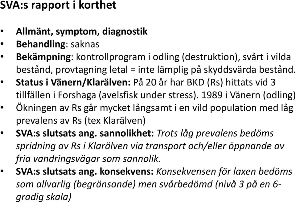 1989 i Vänern (odling) Ökningen av Rs går mycket långsamt i en vild population med låg prevalens av Rs (tex Klarälven) SVA:s slutsats ang.