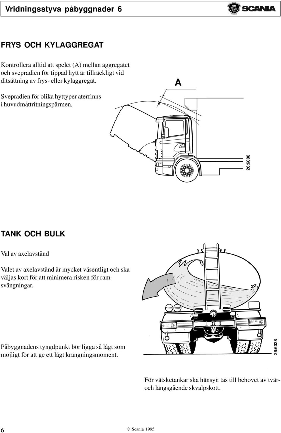 A 26:68 TANK OCH BULK Val av axelavstånd Valet av axelavstånd är mycket väsentligt och ska väljas kort för att minimera risken för