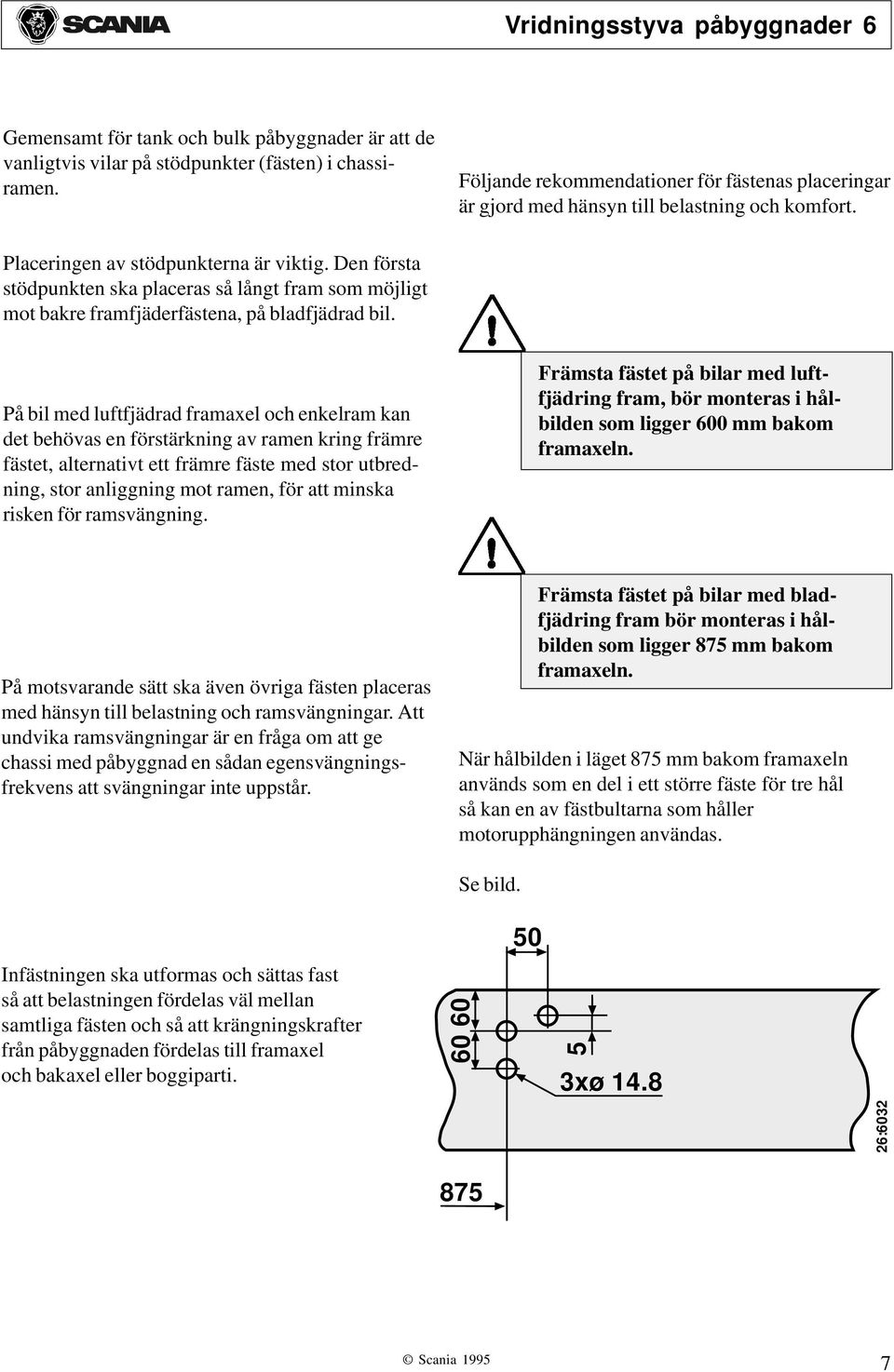 Den första stödpunkten ska placeras så långt fram som möjligt mot bakre framfjäderfästena, på bladfjädrad bil.