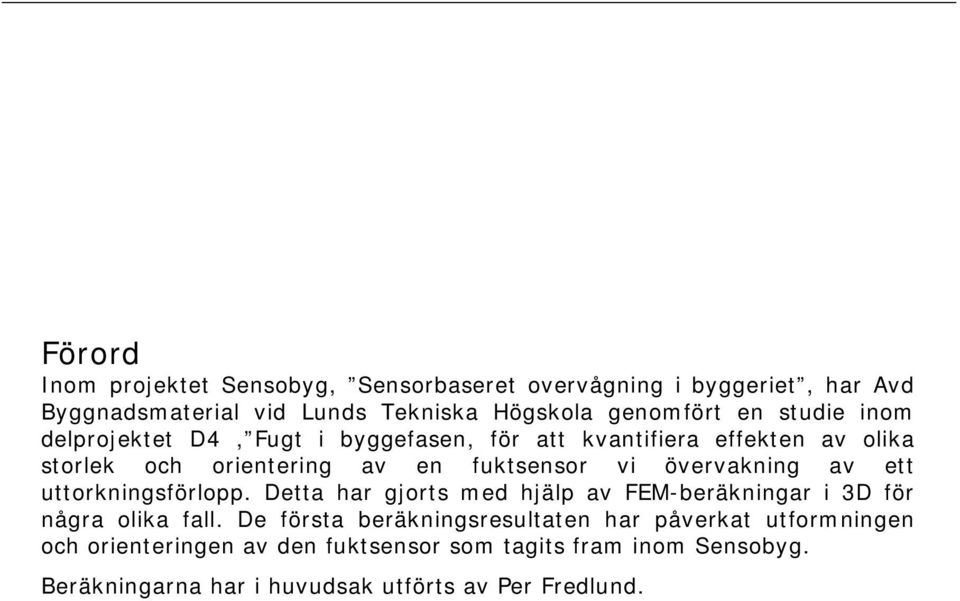 övervakning av ett uttorkningsförlopp. Detta har gjorts med hjälp av FEM-beräkningar i 3D för några olika fall.