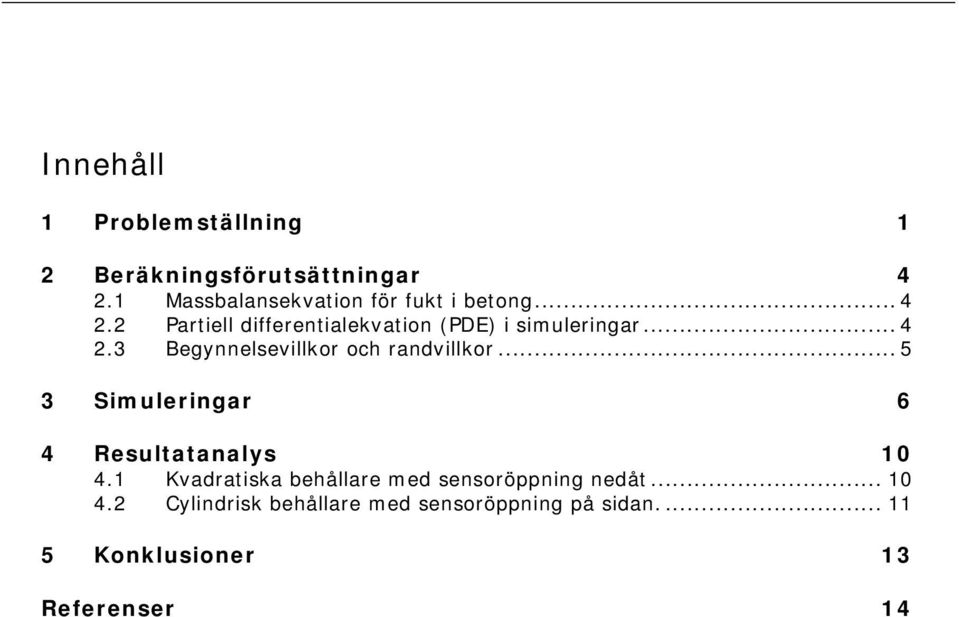 2 Partiell differentialekvation (PDE) i simuleringar... 4 2.3 Begynnelsevillkor och randvillkor.