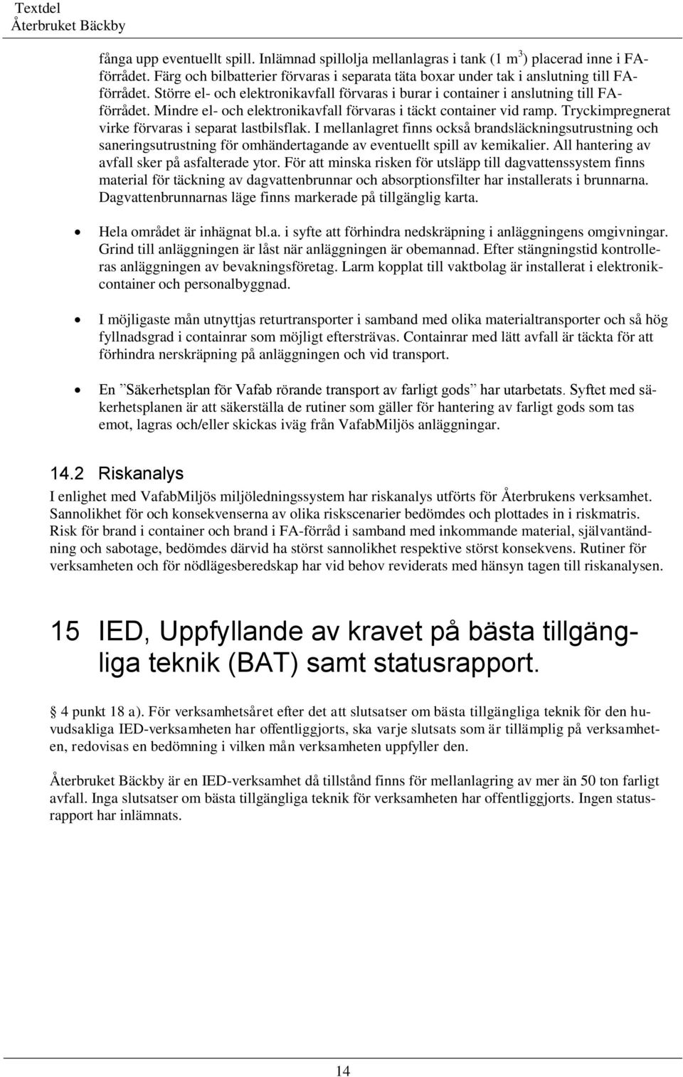 Tryckimpregnerat virke förvaras i separat lastbilsflak. I mellanlagret finns också brandsläckningsutrustning och saneringsutrustning för omhändertagande av eventuellt spill av kemikalier.