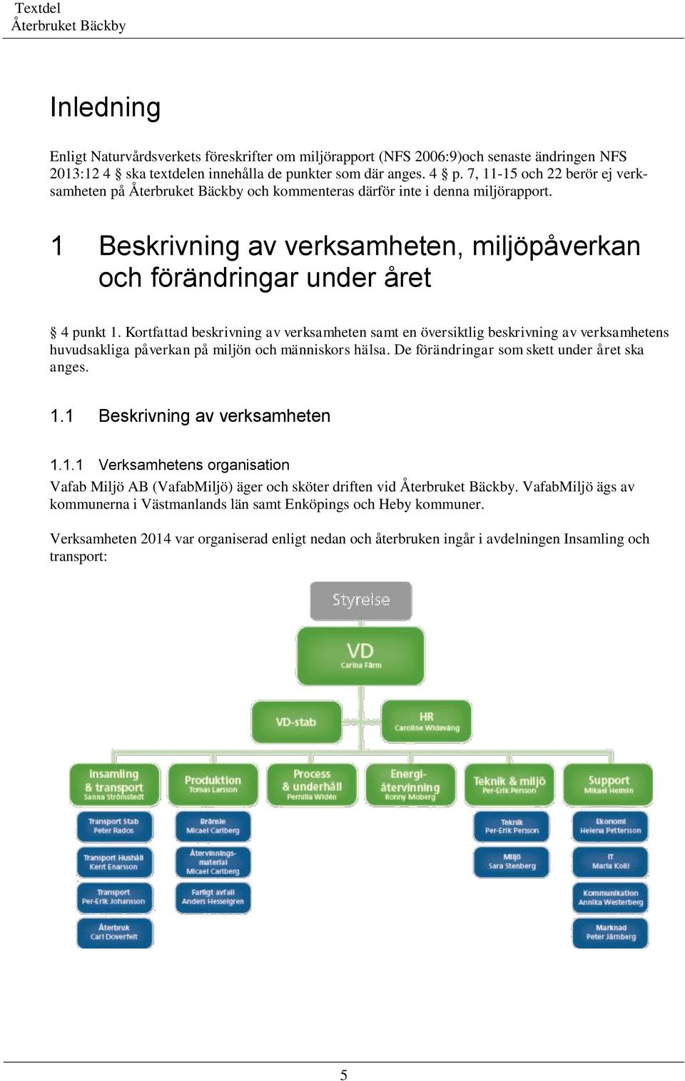 Kortfattad beskrivning av verksamheten samt en översiktlig beskrivning av verksamhetens huvudsakliga påverkan på miljön och människors hälsa. De förändringar som skett under året ska anges. 1.