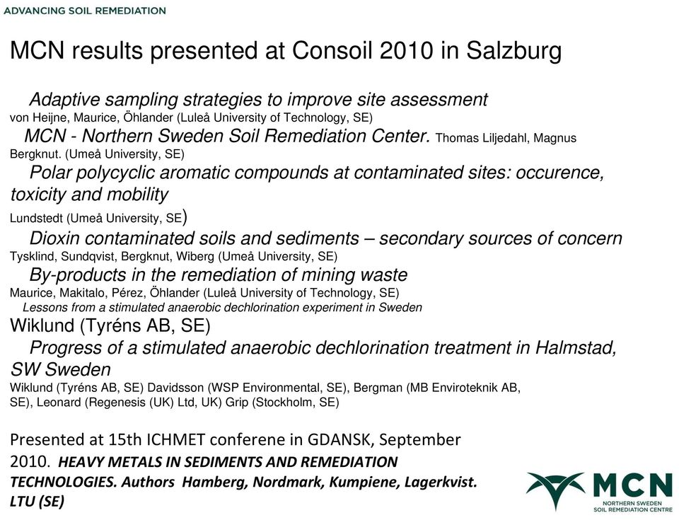 (Umeå University, SE) Polar polycyclic aromatic compounds at contaminated sites: occurence, toxicity and mobility Lundstedt (Umeå University, SE) Dioxin contaminated soils and sediments secondary