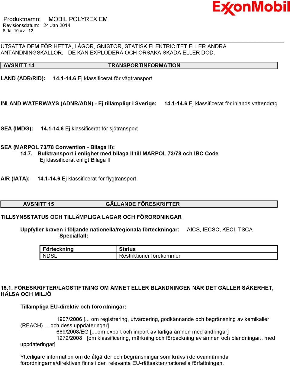 1-14.6 Ej klassificerat för sjötransport SEA (MARPOL 73/78 Convention - Bilaga II): 14.7. Bulktransport i enlighet med bilaga II till MARPOL 73/78 och IBC Code Ej klassificerat enligt Bilaga II AIR (IATA): 14.