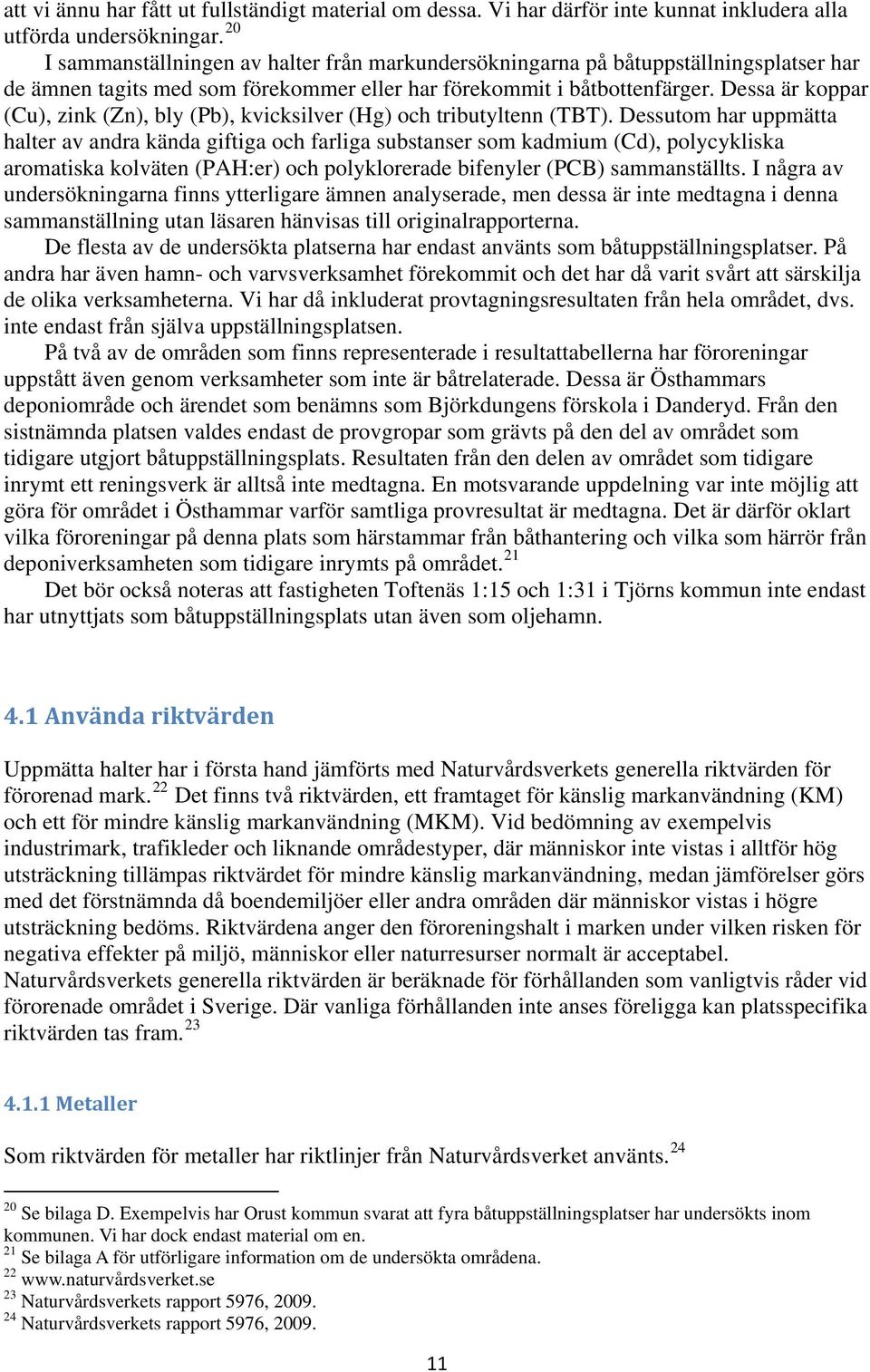 Dessa är koppar (Cu), zink (Zn), bly (Pb), kvicksilver (Hg) och tributyltenn (TBT).