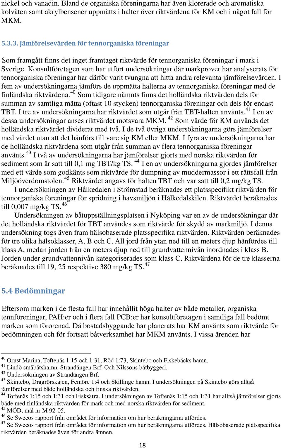 Konsultföretagen som har utfört undersökningar där markprover har analyserats för tennorganiska föreningar har därför varit tvungna att hitta andra relevanta jämförelsevärden.
