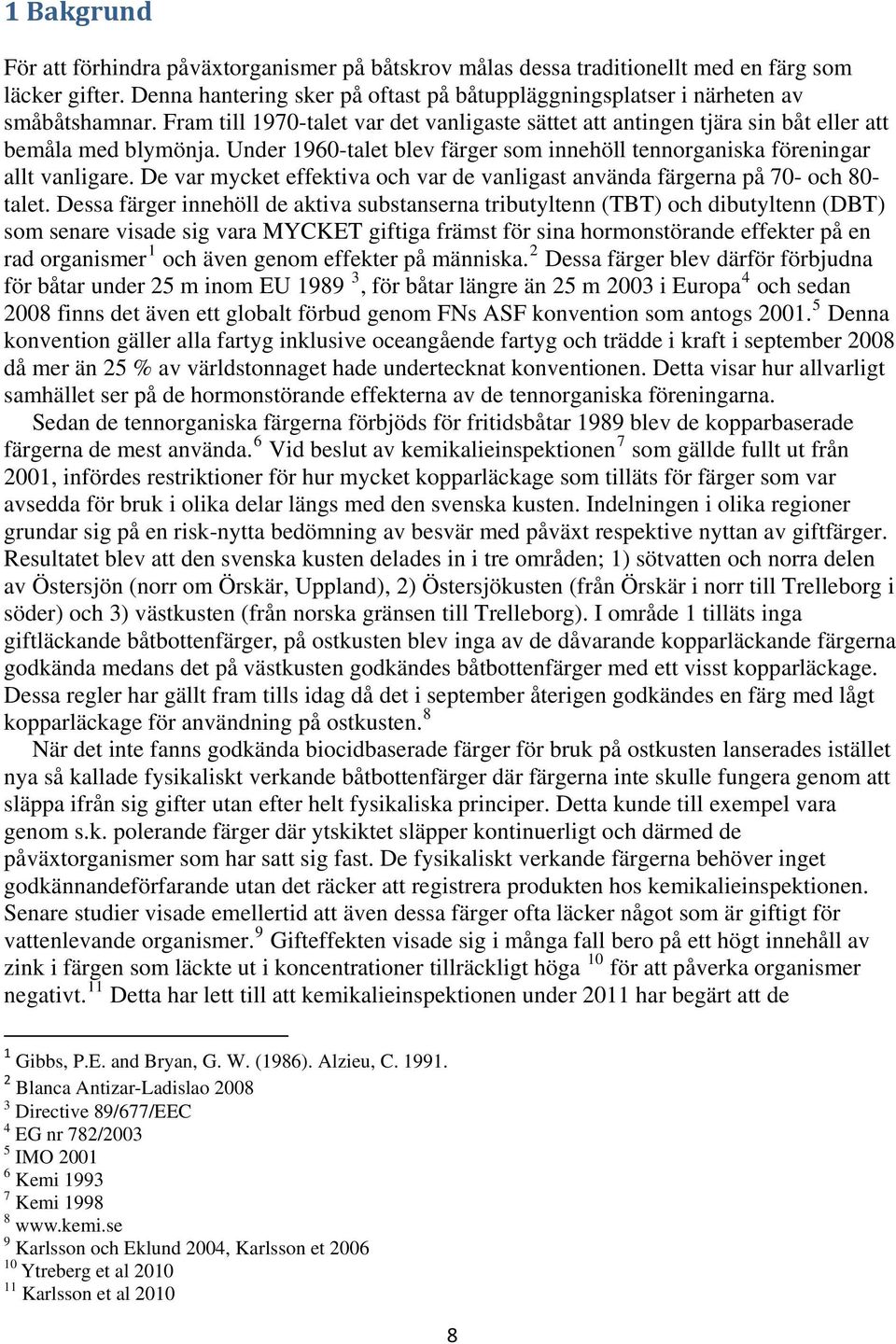 De var mycket effektiva och var de vanligast använda färgerna på 70- och 80- talet.