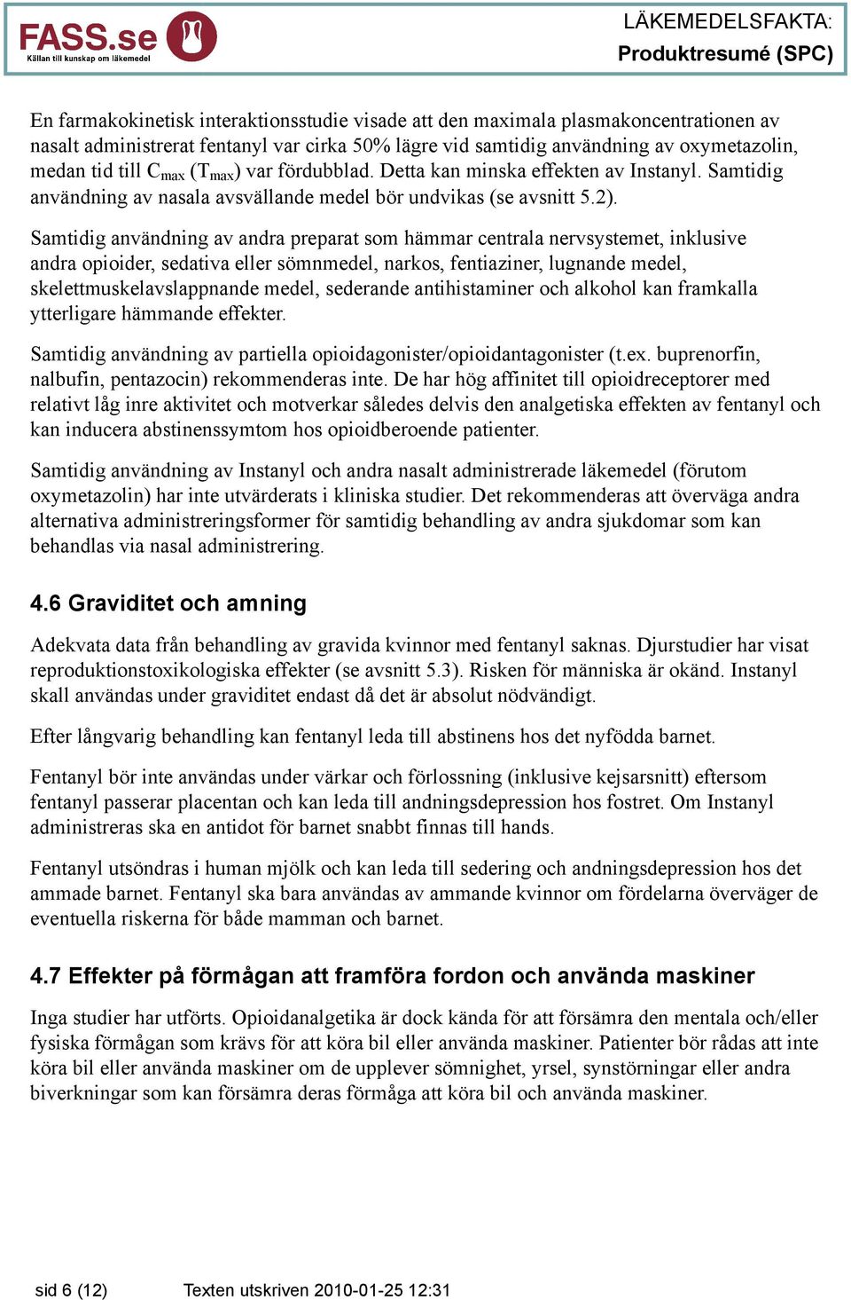 Samtidig användning av andra preparat som hämmar centrala nervsystemet, inklusive andra opioider, sedativa eller sömnmedel, narkos, fentiaziner, lugnande medel, skelettmuskelavslappnande medel,