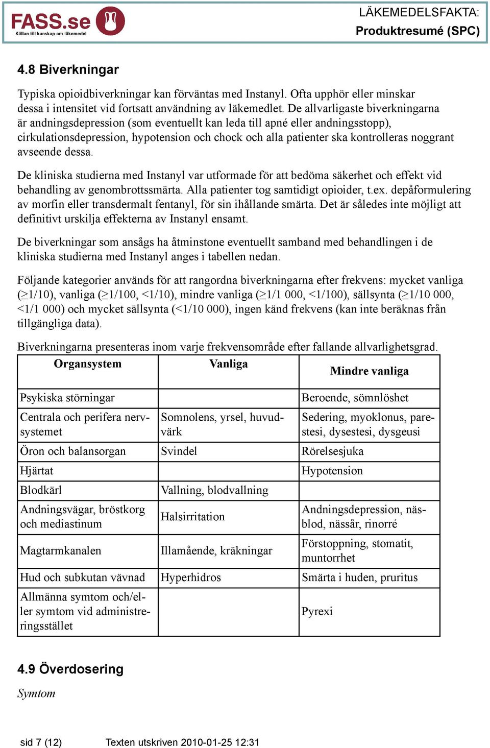 noggrant avseende dessa. De kliniska studierna med Instanyl var utformade för att bedöma säkerhet och effekt vid behandling av genombrottssmärta. Alla patienter tog samtidigt opioider, t.ex.