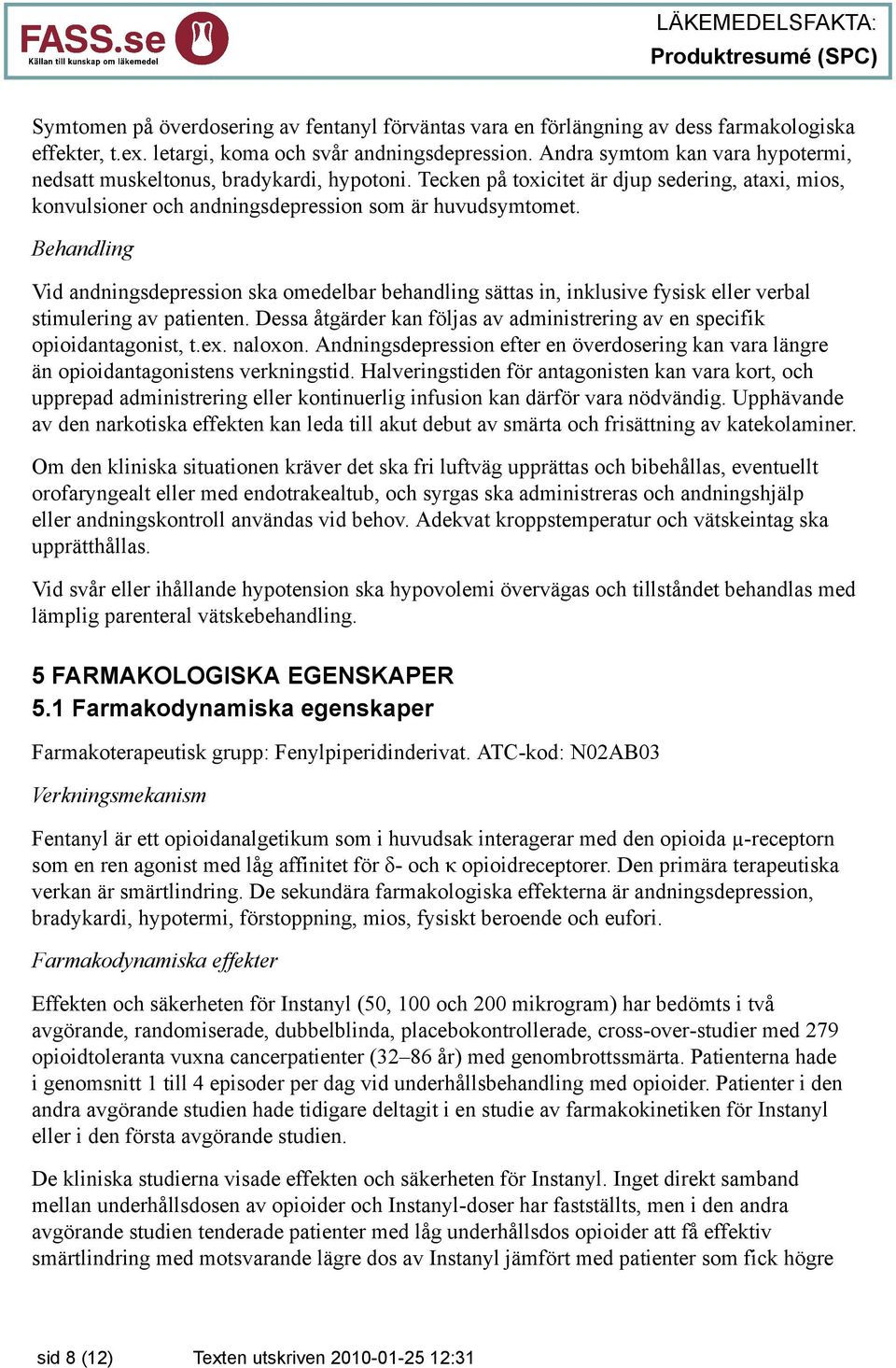 Behandling Vid andningsdepression ska omedelbar behandling sättas in, inklusive fysisk eller verbal stimulering av patienten.