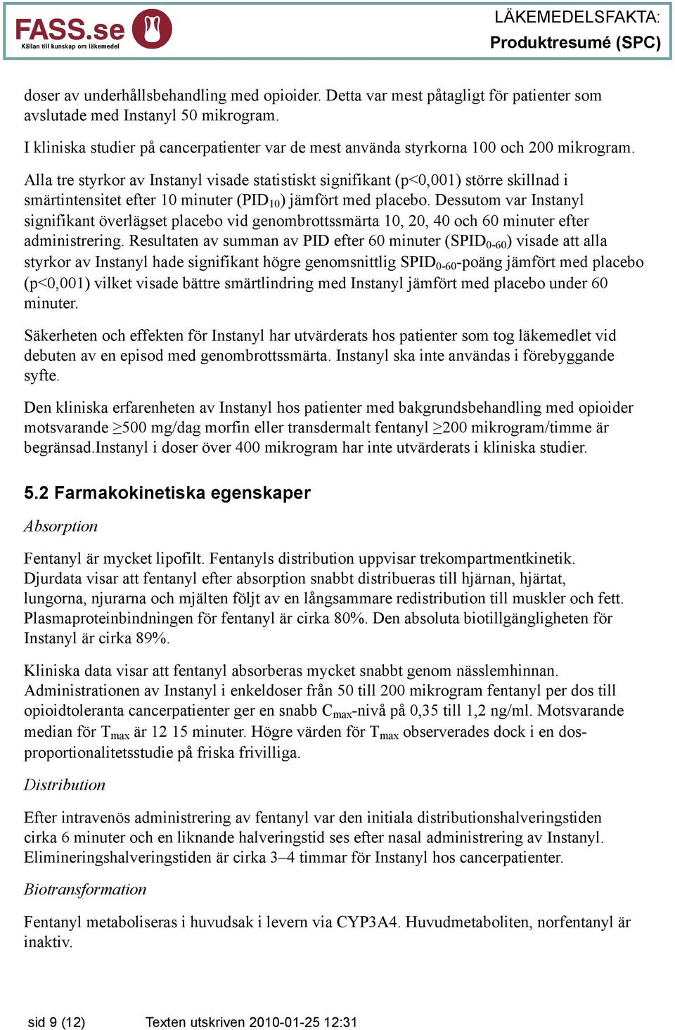 Alla tre styrkor av Instanyl visade statistiskt signifikant (p<0,001) större skillnad i smärtintensitet efter 10 minuter (PID 10 ) jämfört med placebo.