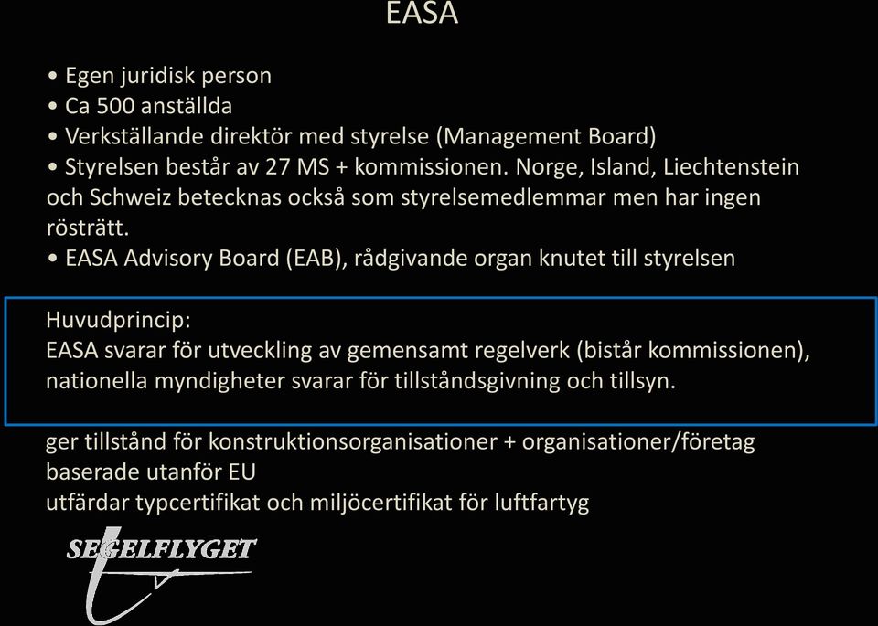 EASA Advisory Board (EAB), rådgivande organ knutet till styrelsen Huvudprincip: EASA svarar för utveckling av gemensamt regelverk (bistår kommissionen),