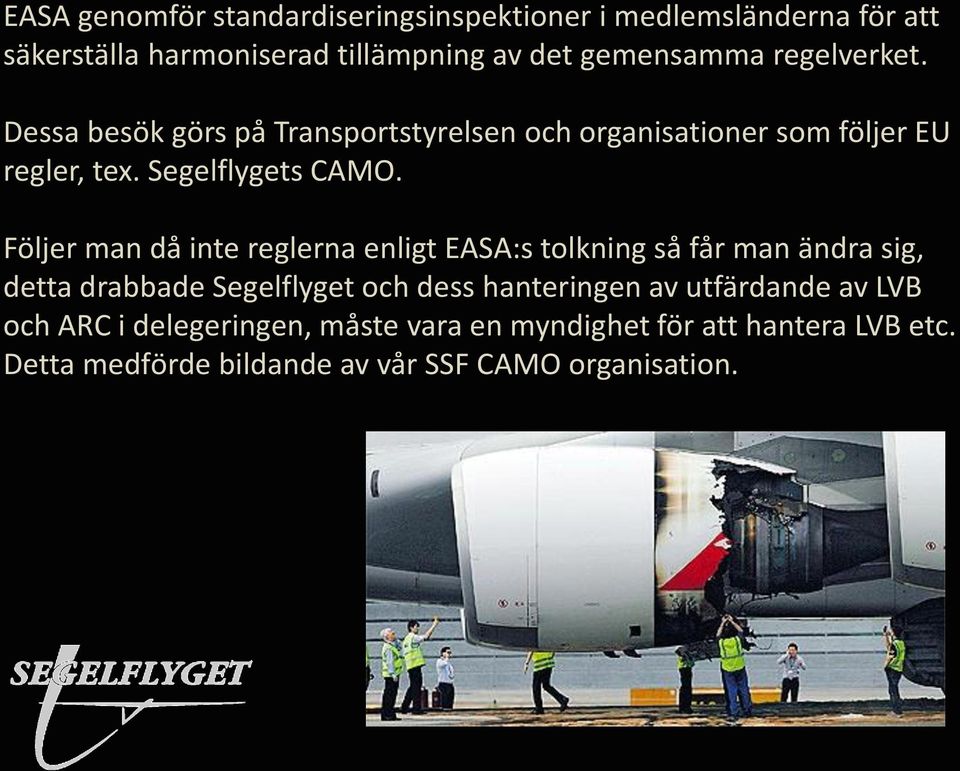 Följer man då inte reglerna enligt EASA:s tolkning så får man ändra sig, detta drabbade Segelflyget och dess hanteringen av