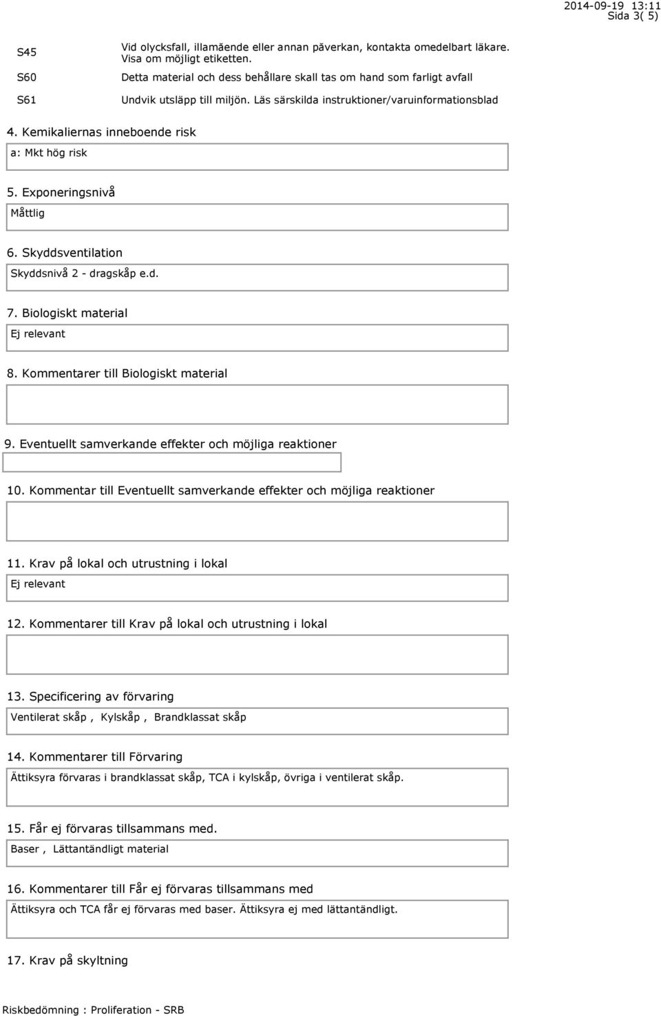 Exponeringsnivå Måttlig 6. Skyddsventilation Skyddsnivå 2 - dragskåp e.d. 7. Biologiskt material Ej relevant 8. Kommentarer till Biologiskt material 9.