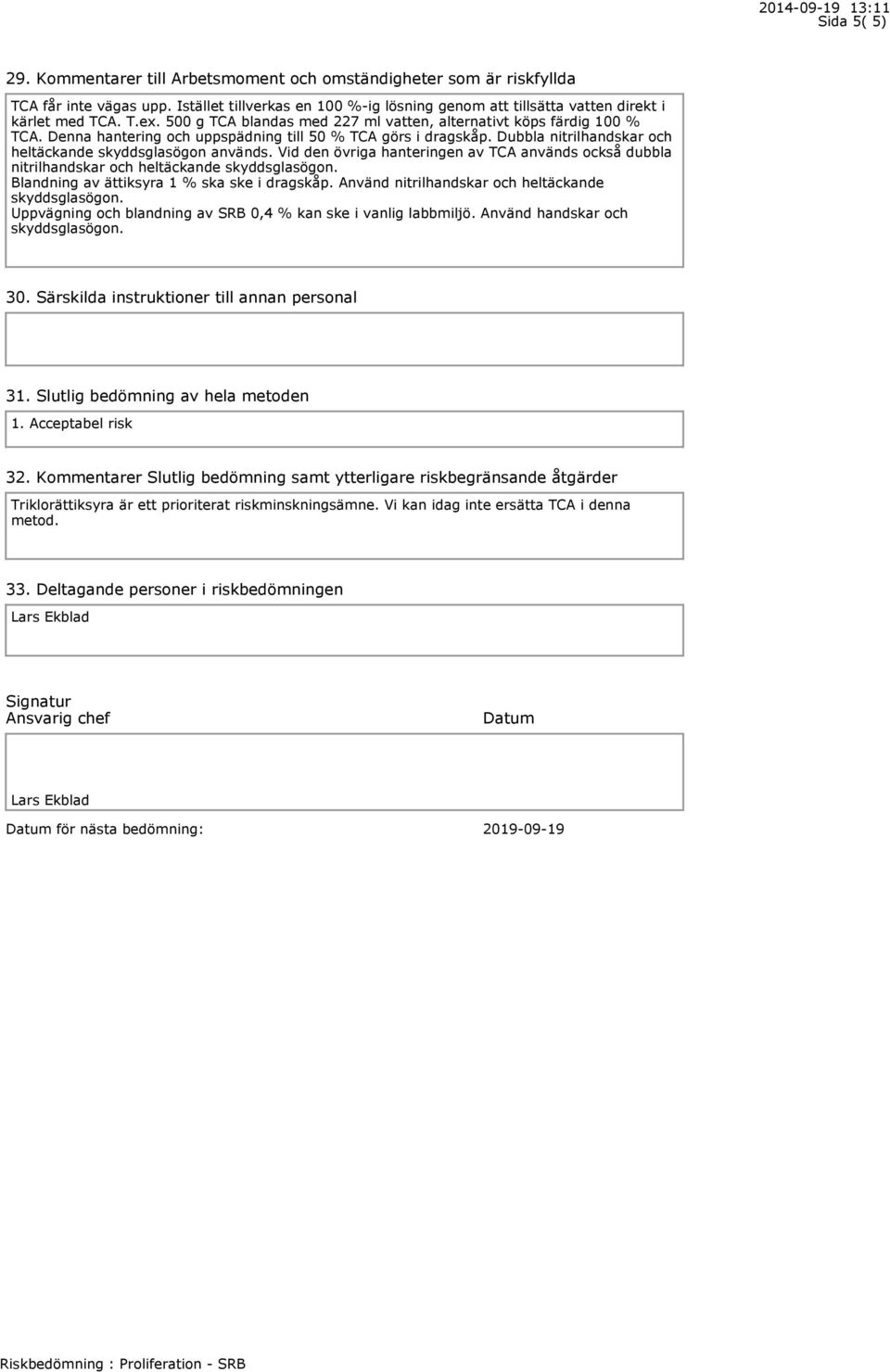 Vid den övriga hanteringen av TCA används också dubbla nitrilhandskar och heltäckande skyddsglasögon. Blandning av ättiksyra 1 % ska ske i dragskåp.