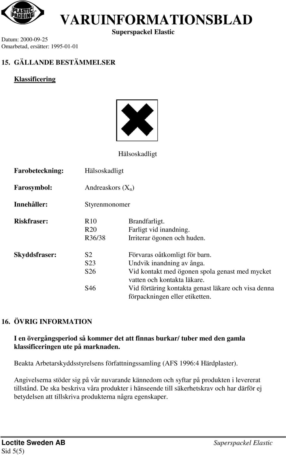 S46 Vid förtäring kontakta genast läkare och visa denna förpackningen eller etiketten. 16.