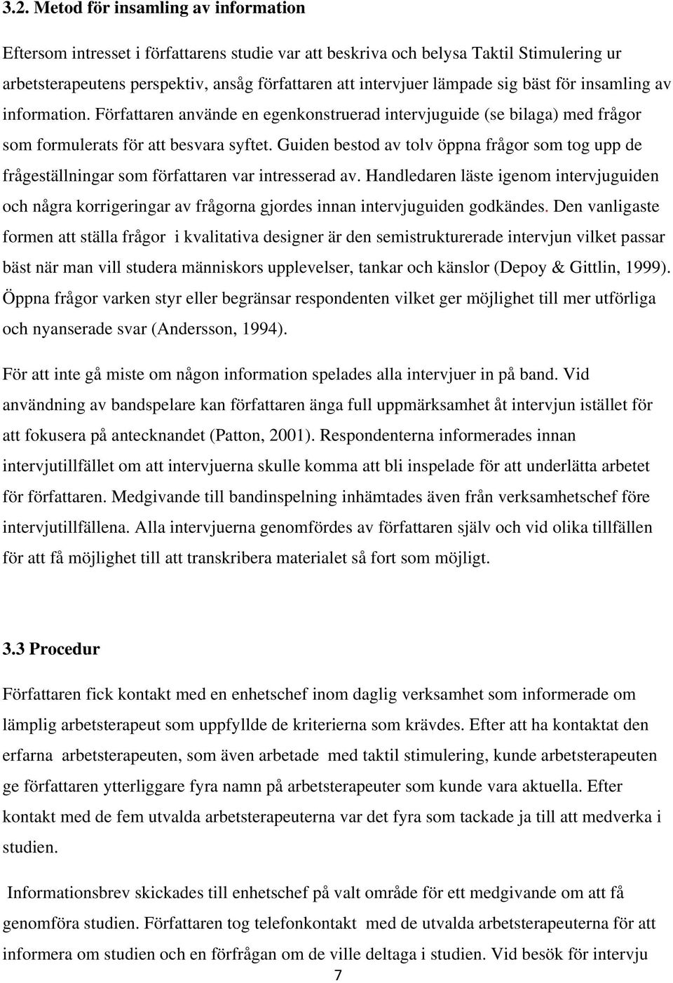 Guiden bestod av tolv öppna frågor som tog upp de frågeställningar som författaren var intresserad av.