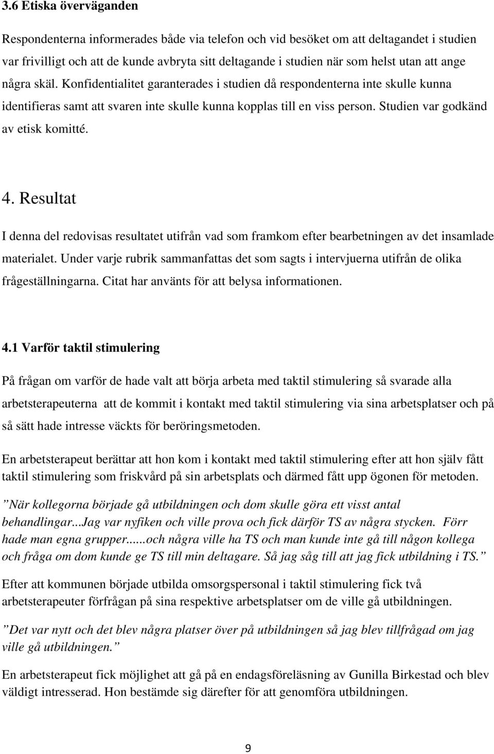 Studien var godkänd av etisk komitté. 4. Resultat I denna del redovisas resultatet utifrån vad som framkom efter bearbetningen av det insamlade materialet.