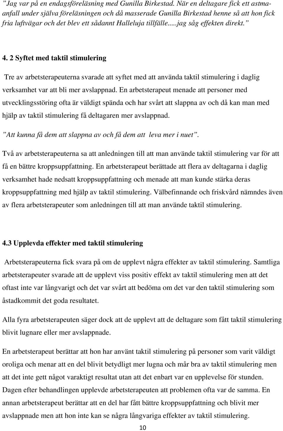 ..jag såg effekten direkt. 4. 2 Syftet med taktil stimulering Tre av arbetsterapeuterna svarade att syftet med att använda taktil stimulering i daglig verksamhet var att bli mer avslappnad.