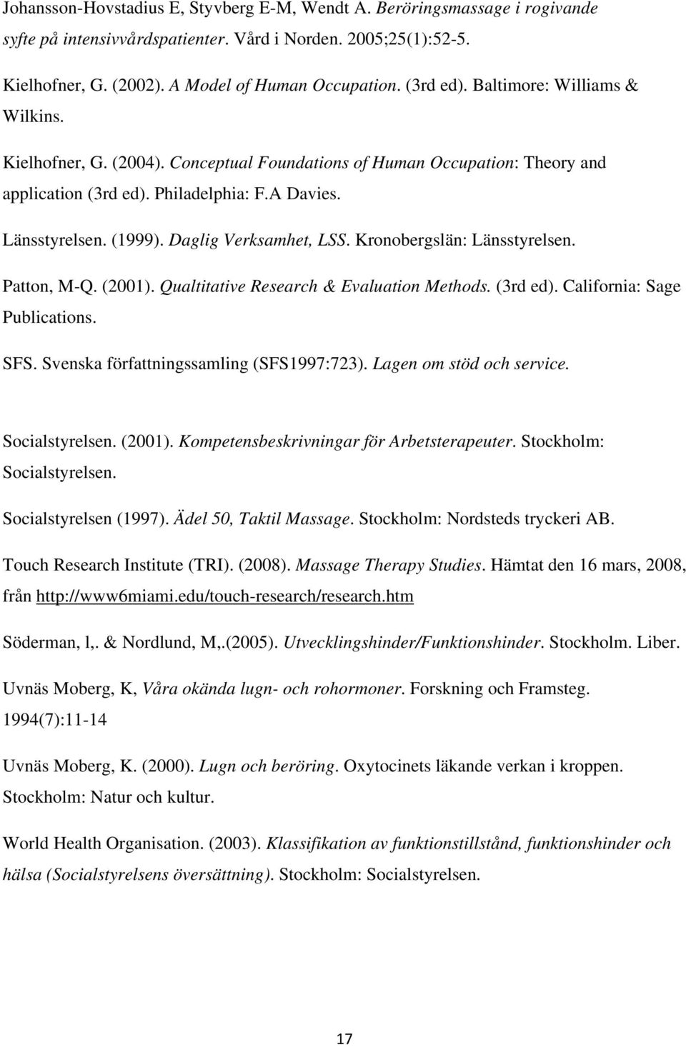 Daglig Verksamhet, LSS. Kronobergslän: Länsstyrelsen. Patton, M-Q. (2001). Qualtitative Research & Evaluation Methods. (3rd ed). California: Sage Publications. SFS.