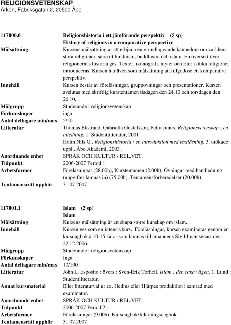 särskilt hinduism, buddhism, och islam. En översikt över religionernas historia ges. Texter, ikonografi, myter och riter i olika religioner introduceras.
