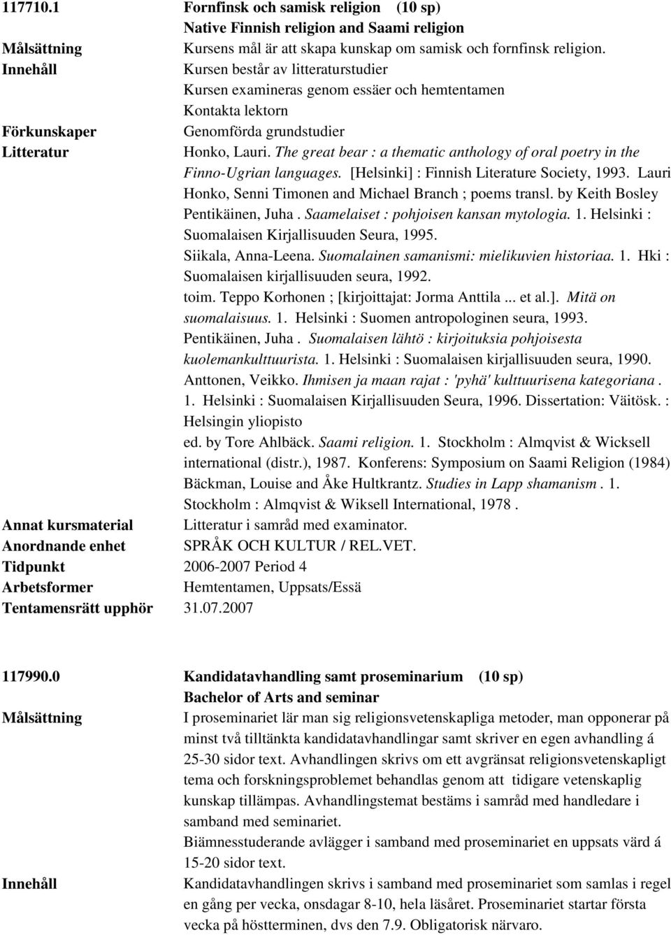 [Helsinki] : Finnish Literature Society, 1993. Lauri Honko, Senni Timonen and Michael Branch ; poems transl. by Keith Bosley Pentikäinen, Juha. Saamelaiset : pohjoisen kansan mytologia. 1. Helsinki : Suomalaisen Kirjallisuuden Seura, 1995.