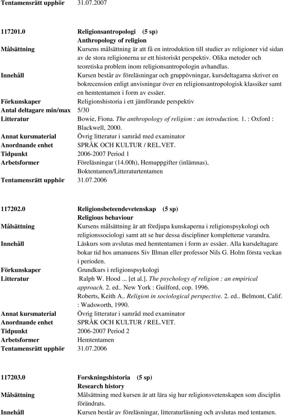 Kursen består av föreläsningar och gruppövningar, kursdeltagarna skriver en bokrecension enligt anvisningar över en religionsantropologisk klassiker samt en hemtentamen i form av essäer.