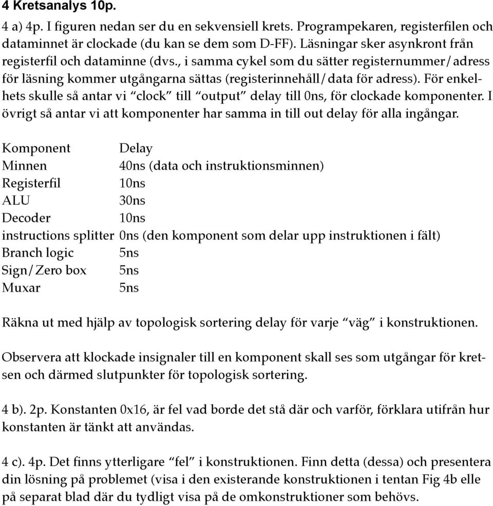 För enkelhets skulle så antar vi clock till output delay till 0ns, för clockade komponenter. I övrigt så antar vi att komponenter har samma in till out delay för alla ingångar. Komponent!