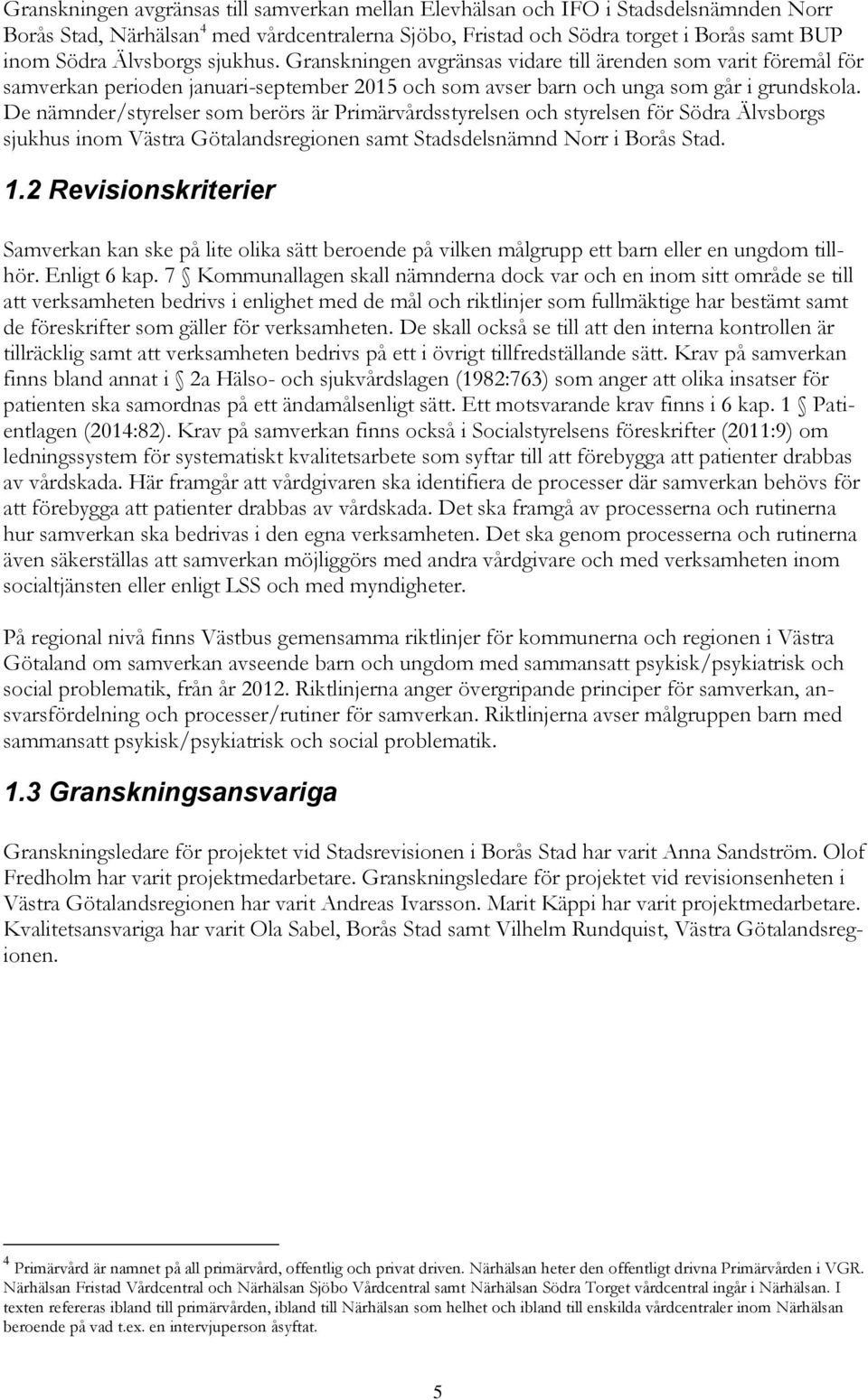 De nämnder/styrelser som berörs är Primärvårdsstyrelsen och styrelsen för Södra Älvsborgs sjukhus inom Västra Götalandsregionen samt Stadsdelsnämnd Norr i Borås Stad. 1.
