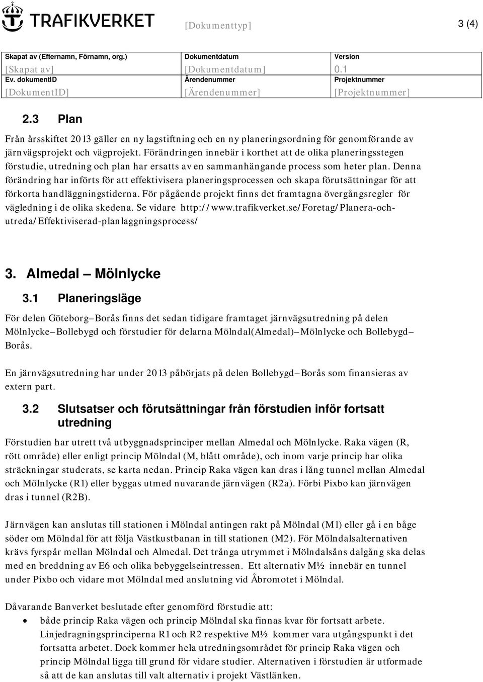 Förändringen innebär i korthet att de olika planeringsstegen förstudie, utredning och plan har ersatts av en sammanhängande process som heter plan.