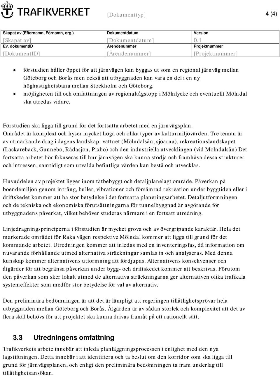 att utbyggnaden kan vara en del i en ny höghastighetsbana mellan Stockholm och Göteborg. möjligheten till och omfattningen av regionaltågstopp i Mölnlycke och eventuellt Mölndal ska utredas vidare.