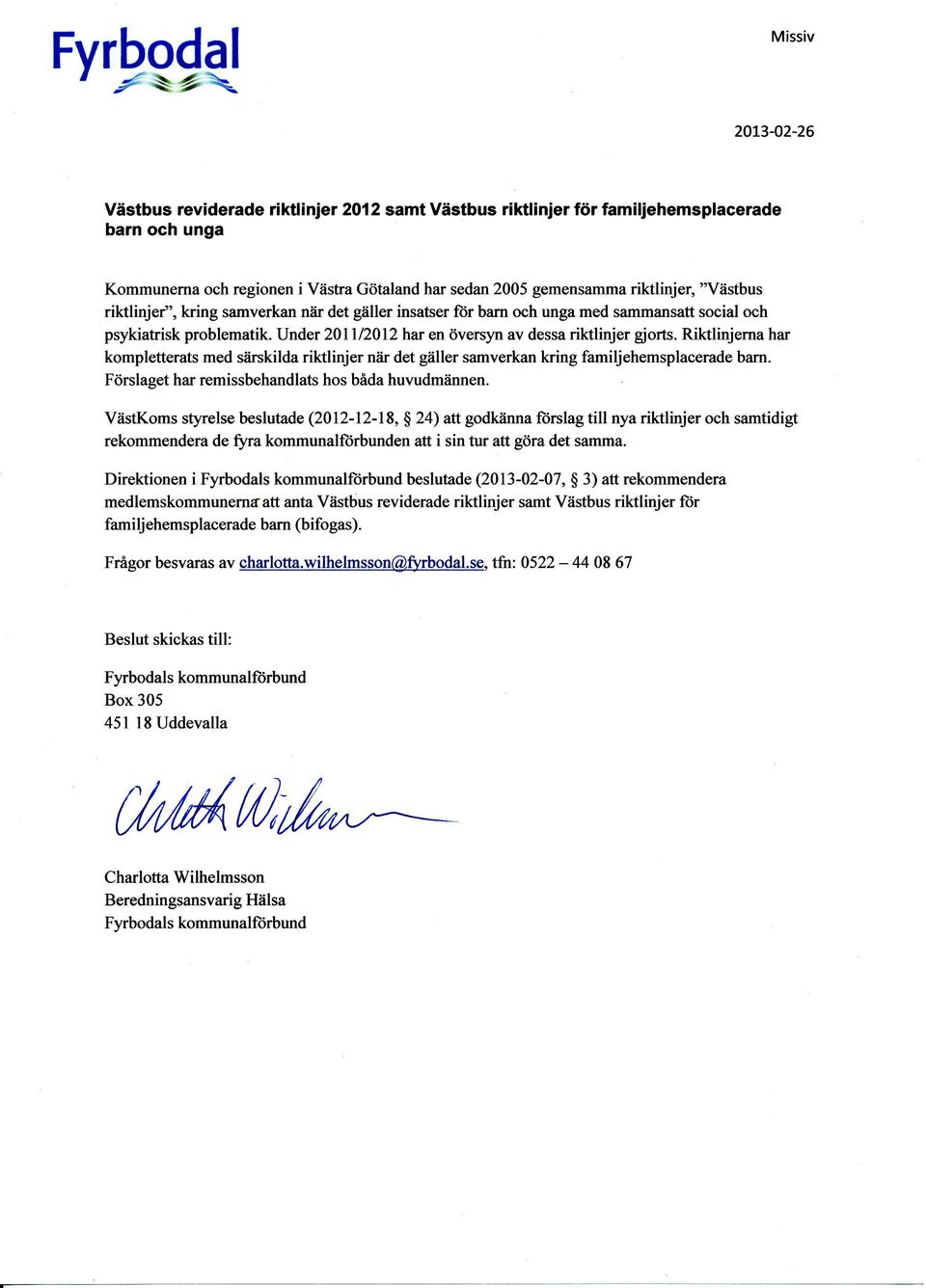 Under 20ll/2012 har en översyn av dessa riktlinjer gjorts. Riktlinjerna har kompletterats med såirskilda riktlinjer nåir det gäller samverkan kring familjehemsplacerade barn.