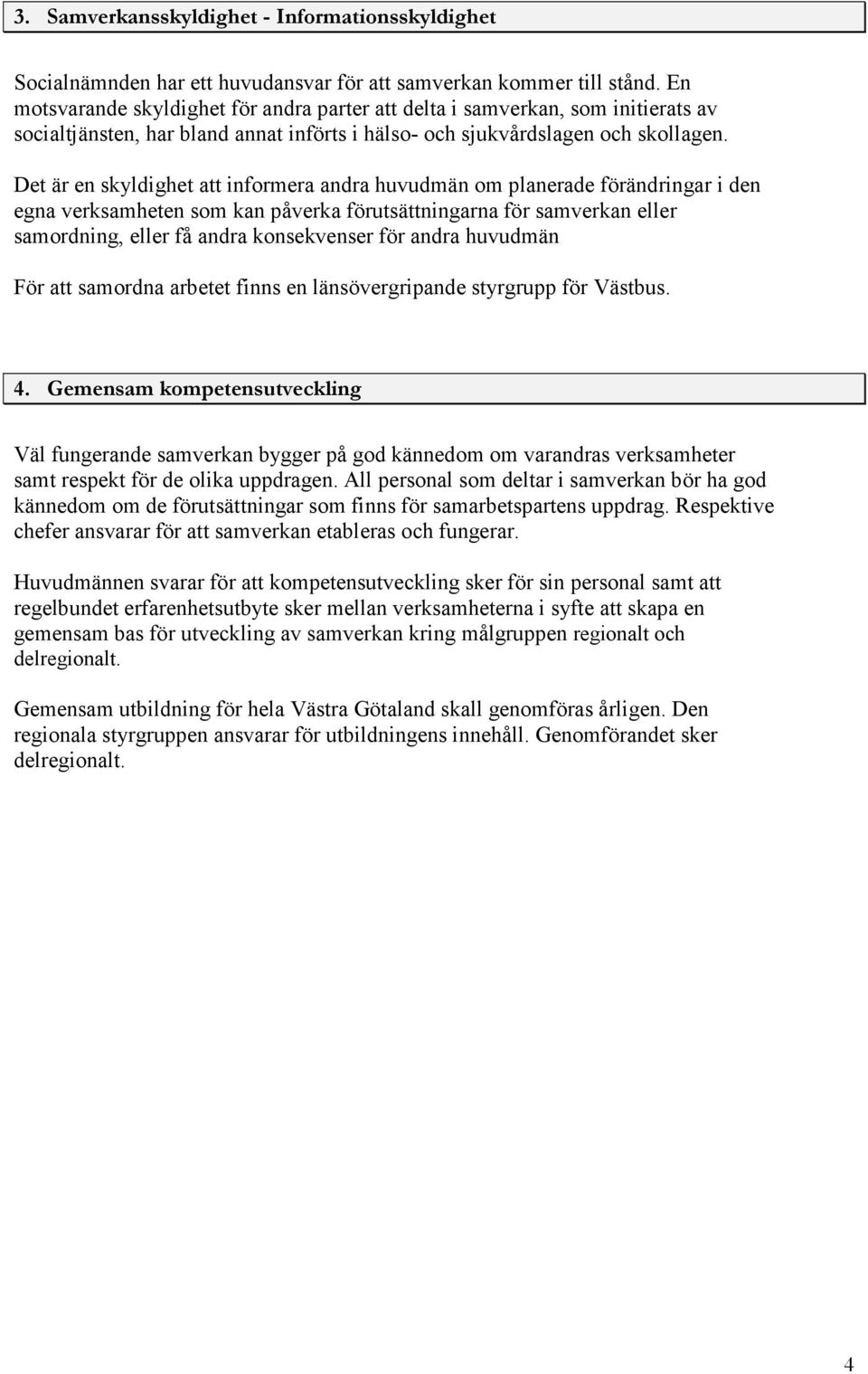 Det är en skyldighet att informera andra huvudmän om planerade förändringar i den egna verksamheten som kan påverka förutsättningarna för samverkan eller samordning, eller få andra konsekvenser för