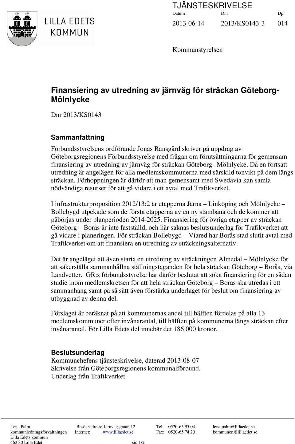 Då en fortsatt utredning är angelägen för alla medlemskommunerna med särskild tonvikt på dem längs sträckan.