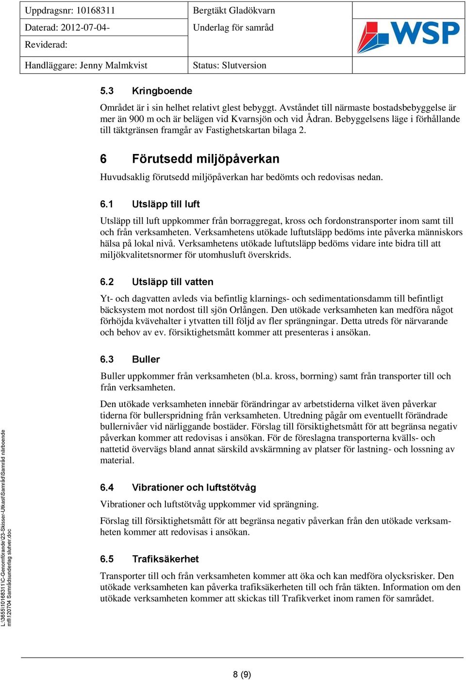 Förutsedd miljöpåverkan Huvudsaklig förutsedd miljöpåverkan har bedömts och redovisas nedan. 6.