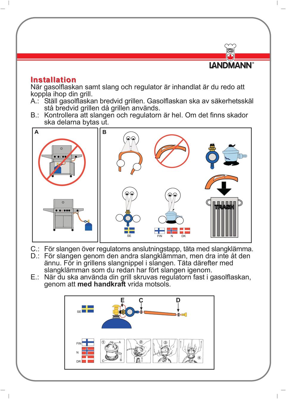 A B TRASH SE FIN N DK C.: För slangen över regulatorns anslutningstapp, täta med slangklämma. D.: För slangen genom den andra slangklämman, men dra inte åt den ännu.