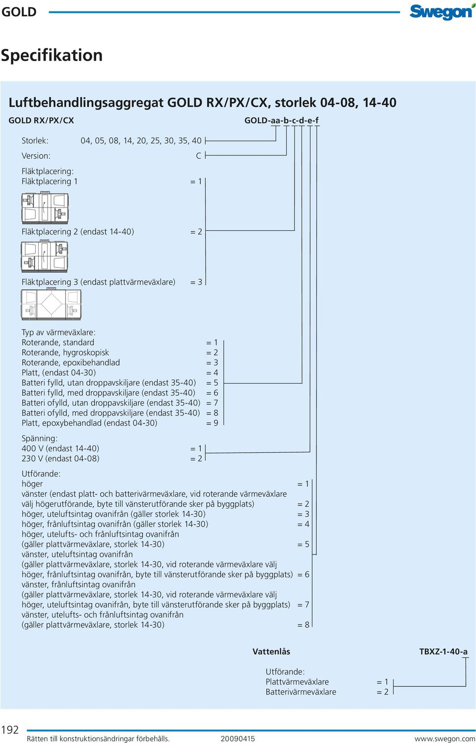 fylld, utan droppavskiljare (endast 35-40) = 5 Batteri fylld, med droppavskiljare (endast 35-40) = 6 Batteri ofylld, utan droppavskiljare (endast 35-40) = 7 Batteri ofylld, med droppavskiljare