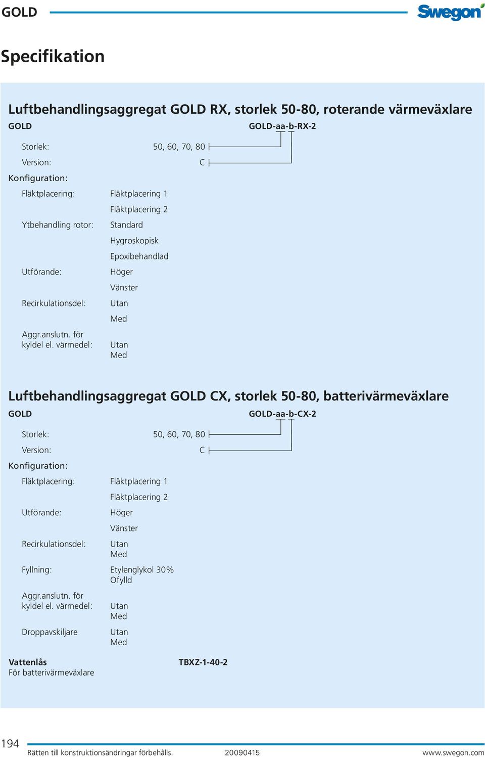 värmedel: C -aa-b-rx-2 Luftbehandlingsaggregat CX, storlek 50-80, batterivärmeväxlare Storlek: 50, 60, 70, 80 Version: Fläktplacering: Fläktplacering 1