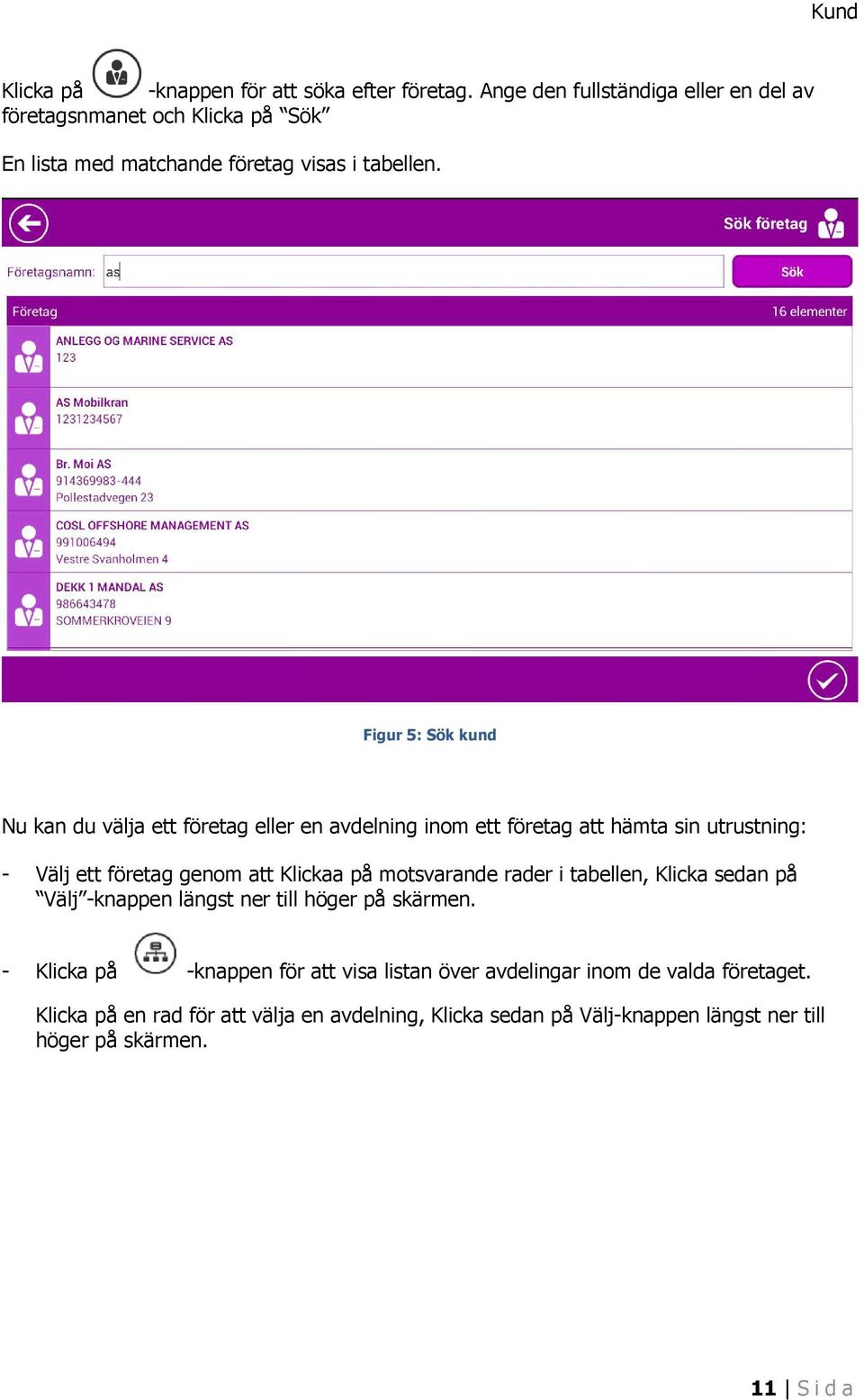 Figur 5: Sök kund Nu kan du välja ett företag eller en avdelning inom ett företag att hämta sin utrustning: - Välj ett företag genom att Klickaa på