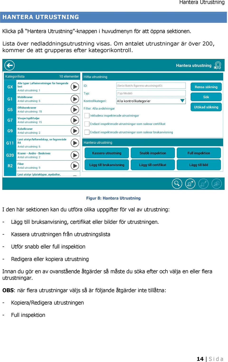Figur 8: Hantera Utrustning I den här sektionen kan du utföra olika uppgifter för val av utrustning: - Lägg till bruksanvisning, certifikat eller bilder för utrustningen.