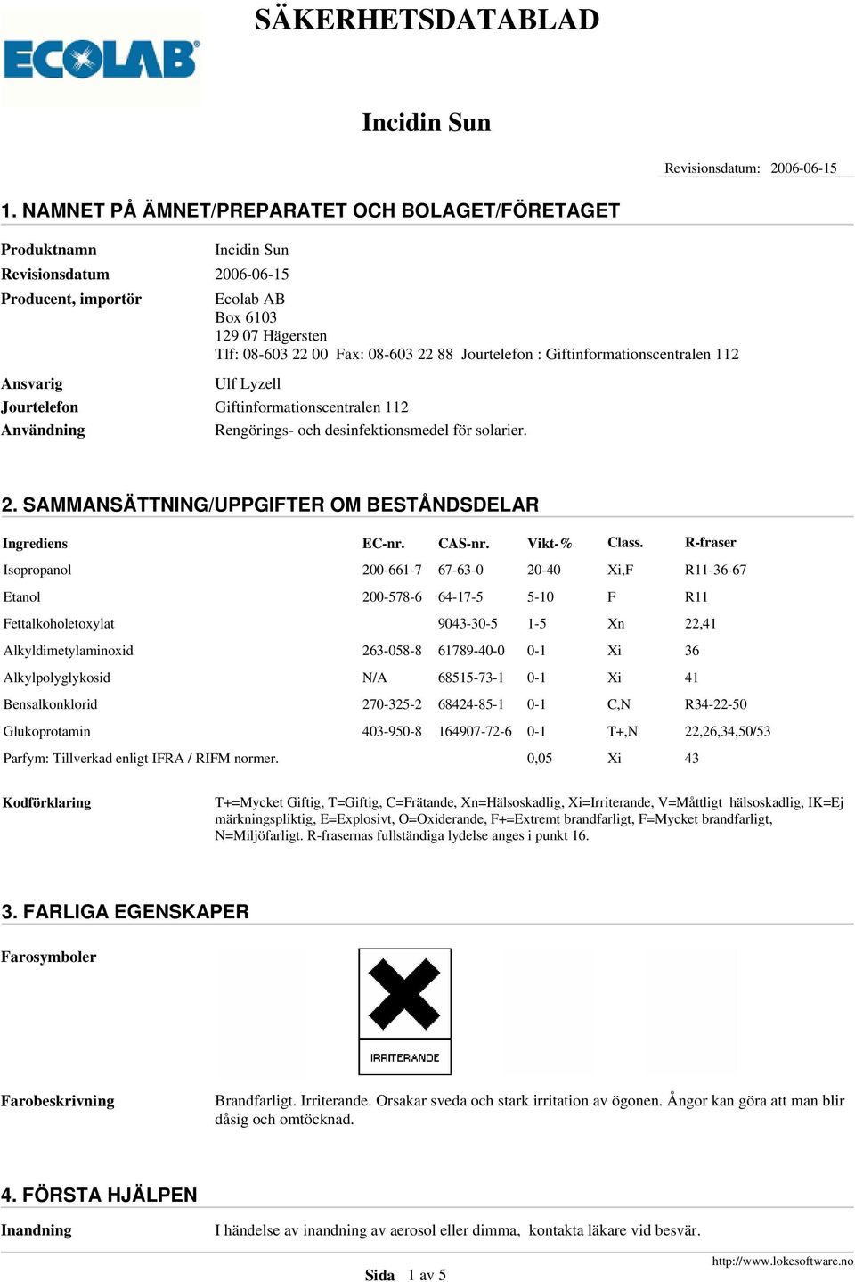 Jourtelefon : Giftinformationscentralen 112 Ulf Lyzell Giftinformationscentralen 112 Rengörings- och desinfektionsmedel för solarier. 2. SAMMANSÄTTNING/UPPGIFTER OM BESTÅNDSDELAR Ingrediens EC-nr.