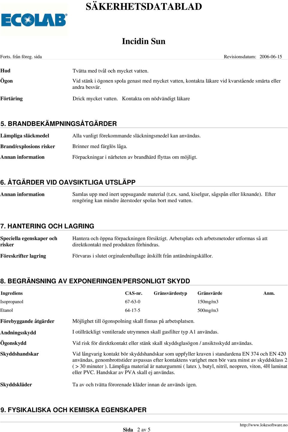 Förpackningar i närheten av brandhärd flyttas om möjligt. 6. ÅTGÄRDER VID OAVSIKTLIGA UTSLÄPP Samlas upp med inert uppsugande material (t.ex. sand, kiselgur, sågspån eller liknande).