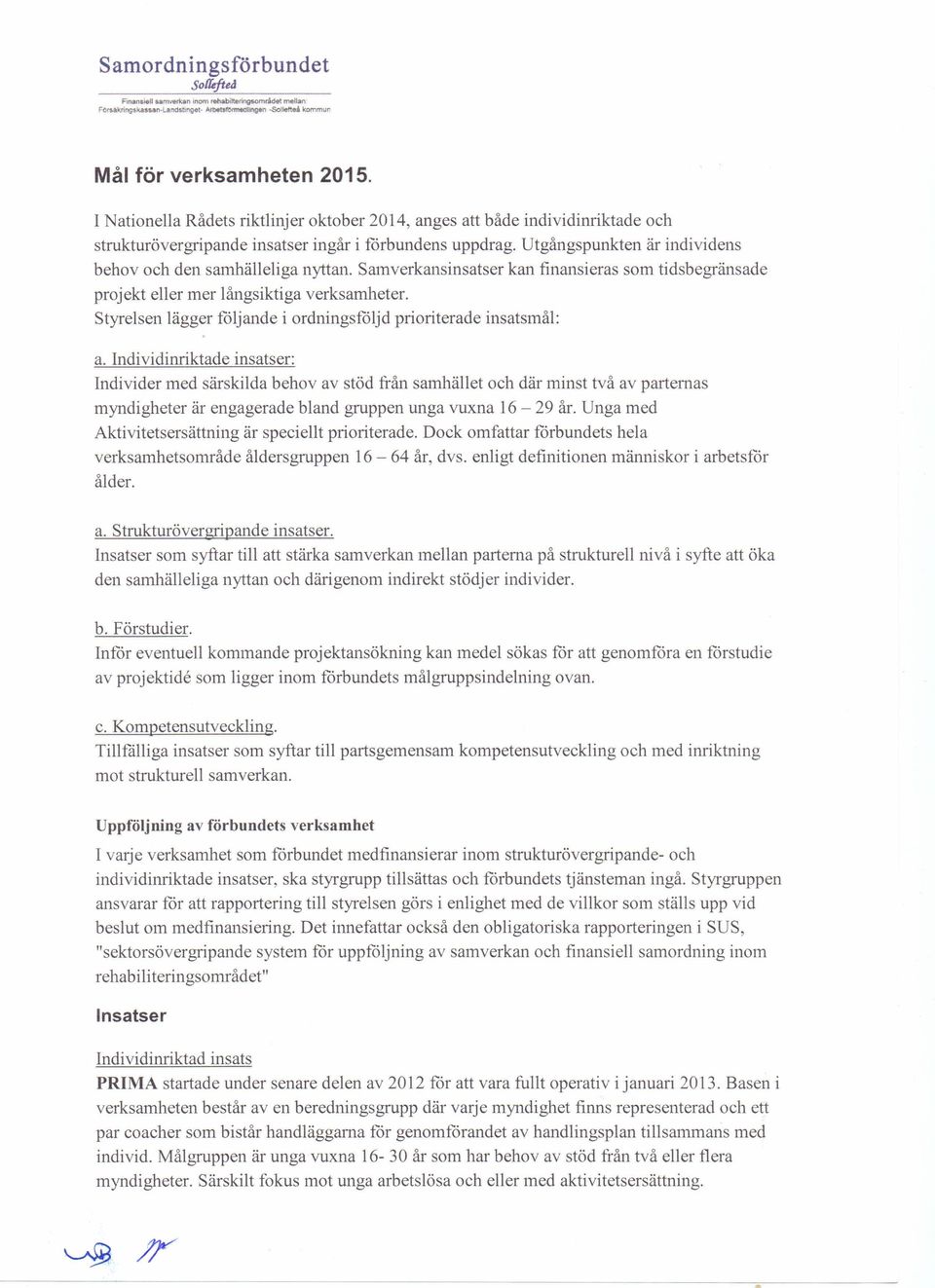Samverkansinsatser kan finansieras som tidsbegränsade projekt eller mer långsiktiga verksamheter. Styrelsen lägger följande i ordningsföljd prioriterade insatsmål: a.