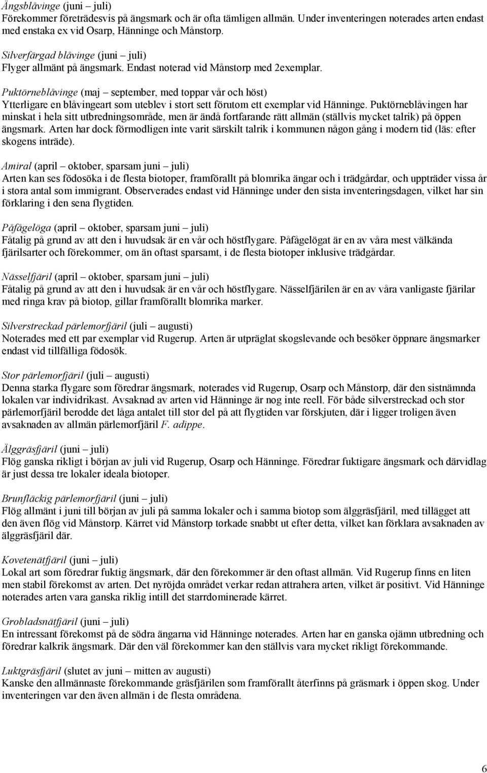 Puktörneblåvinge (maj september, med toppar vår och höst) Ytterligare en blåvingeart som uteblev i stort sett förutom ett exemplar vid Hänninge.