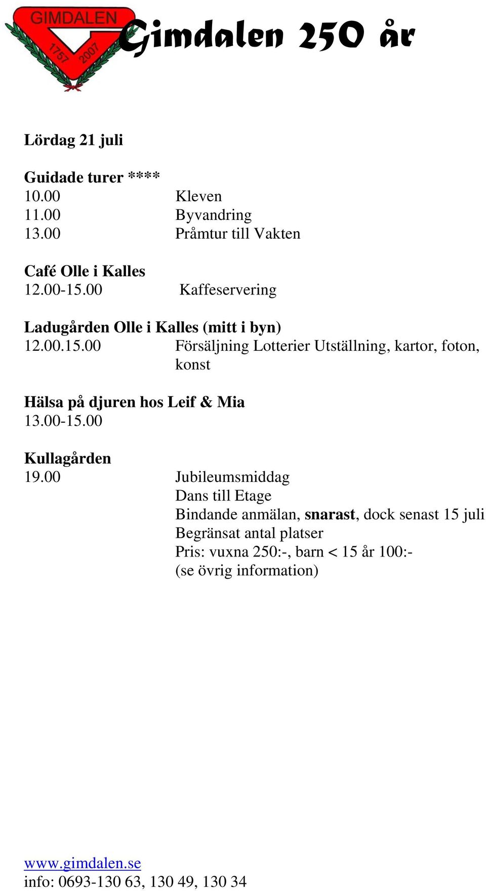 00 Utställning, kartor, foton, konst Hälsa på djuren hos Leif & Mia 13.00-15.00 19.