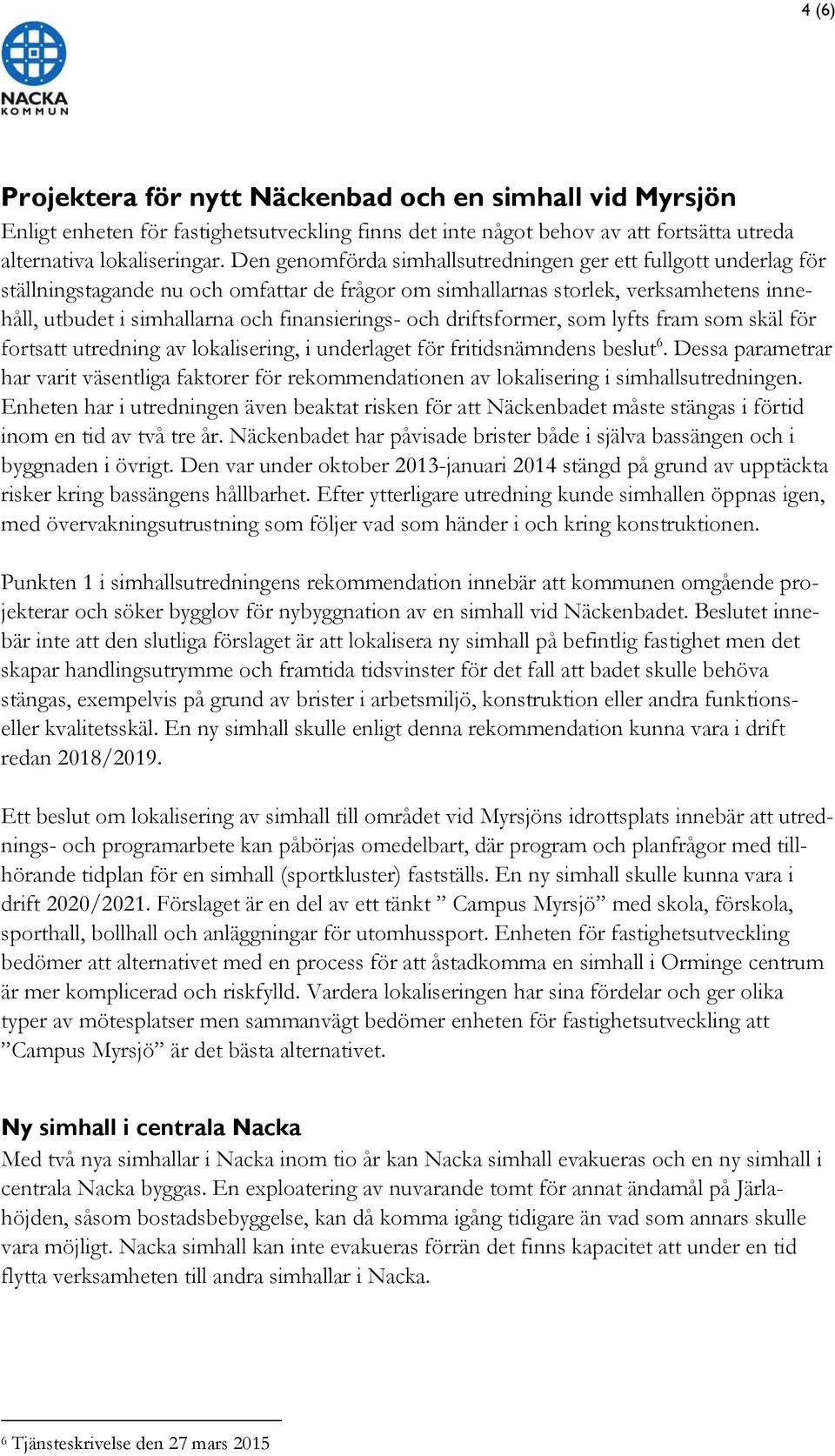 och driftsformer, som lyfts fram som skäl för fortsatt utredning av lokalisering, i underlaget för fritidsnämndens beslut 6.