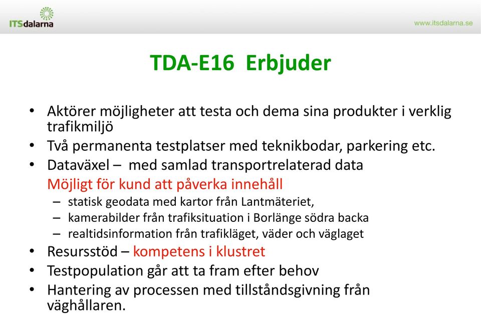 Dataväxel med samlad transportrelaterad data Möjligt för kund att påverka innehåll statisk geodata med kartor från Lantmäteriet,