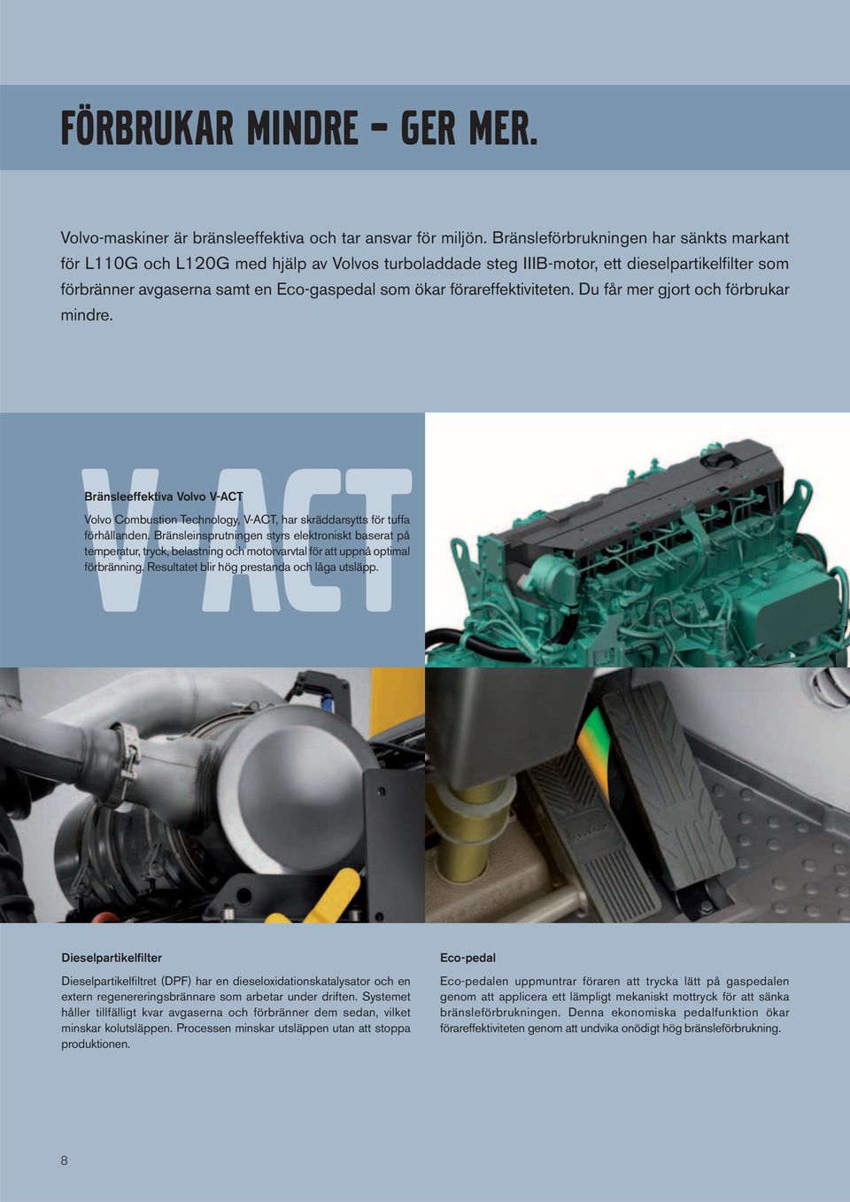 förareffektiviteten. Du får mer gjort och förbrukar mindre. Bränsleeffektiva Volvo V-ACT Volvo Combustion Technology, V-ACT, har skräddarsytts för tuffa förhållanden.